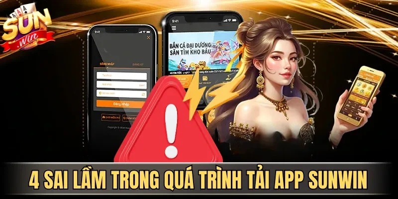 4 sai lầm trong quá trình tải app Sunwin