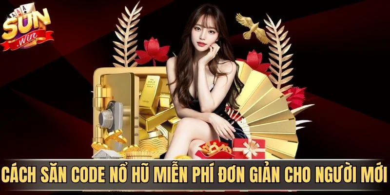 Cách Săn Code Nổ Hũ Miễn Phí Hiệu Quả Cho Người Mới 3 Sunwin Cách săn code nổ hũ miễn phí đơn giản cho người mới