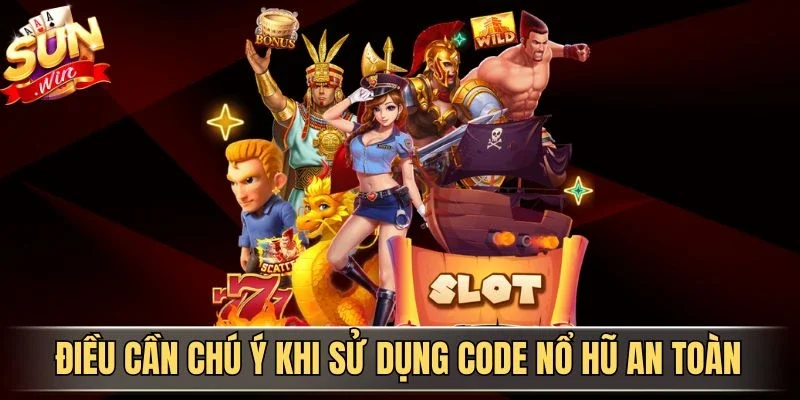 Cách Săn Code Nổ Hũ Miễn Phí Hiệu Quả Cho Người Mới 4 Sunwin Điều cần chú ý khi sử dụng code nổ hũ an toàn