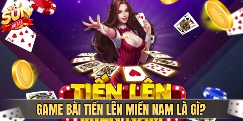 Cách Chơi Tiến Lên Miền Nam Thắng Lớn Cho Newbie 2026 1 Sunwin Game bài Tiến Lên Miền Nam là gì?