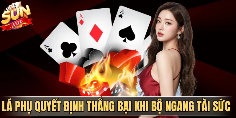 Thứ Tự Bài Trong Xì Tố Sunwin - Cách Xếp Hạng Mới Chuẩn 3 Sunwin Lá phụ quyết định thắng bại khi bộ ngang tài sức