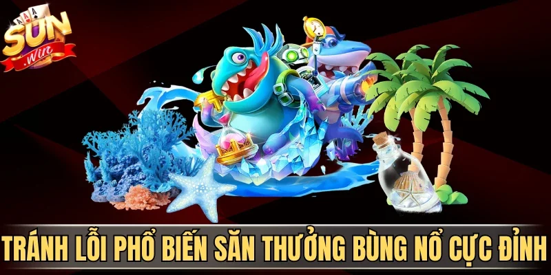 Tránh lỗi phổ biến săn thưởng bùng nổ cực đỉnh